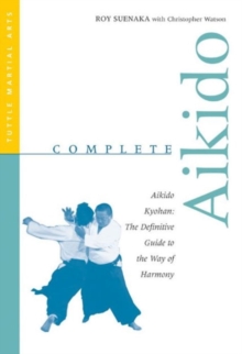 Complete Aikido : The Definitive Guide to the Way of Harmony, Paperback Book Complete Aikido : The Definitive Guide to the Way of Harmony, Paperback Book