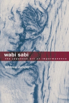 Wabi Sabi : The Japanese Art of Impermanence - Understanding the Zen Philosophy of Beauty in Simplicity