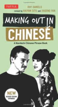Making Out in Chinese : A Mandarin Chinese Phrase Book, Paperback / softback Book Making Out in Chinese : A Mandarin Chinese Phrase Book, Paperback / softback Book
