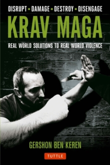 Krav Maga : Real World Solutions to Real World Violence - Disrupt - Damage - Destroy - Disengage