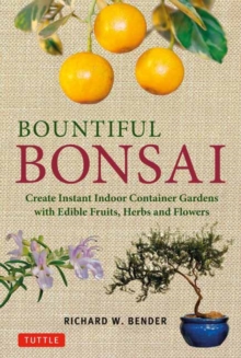 Bountiful Bonsai : Create Instant Indoor Container Gardens with Edible Fruits, Herb and Flowers, Paperback / softback Book Bountiful Bonsai : Create Instant Indoor Container Gardens with Edible Fruits, Herb and Flowers, Paperback / softback Book