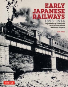 Early Japanese Railways 1853-1914 : Engineering Triumphs That Transformed Meiji-era Japan