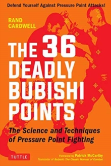 The 36 Deadly Bubishi Points : The Science and Techniques of Pressure Point Fighting - Defend Yourself Against Pressure Point Attacks!