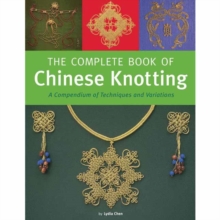 The Complete Book of Chinese Knotting : A Compendium of Techniques and Variations, Hardback Book The Complete Book of Chinese Knotting : A Compendium of Techniques and Variations, Hardback Book