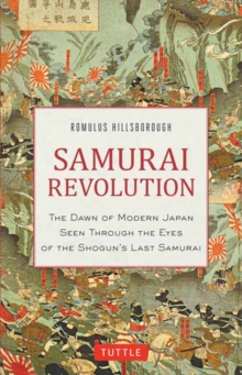 Samurai Revolution : The Dawn of Modern Japan Seen Through the Eyes of the Shogun's Last Samurai, Hardback Book Samurai Revolution : The Dawn of Modern Japan Seen Through the Eyes of the Shogun's Last Samurai, Hardback Book