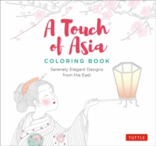 A Touch of Asia Coloring Book : Serenely Elegant Designs from the East (tear-out sheets let you share pages or frame your finished work), Paperback / softback Book A Touch of Asia Coloring Book : Serenely Elegant Designs from the East (tear-out sheets let you share pages or frame your finished work), Paperback / softback Book