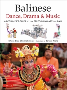 Balinese Dance, Drama & Music : A Beginner's Guide to the Performing Arts of Bali (Bonus Online Content)