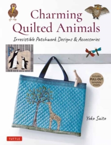 Charming Quilted Animals : Irresistible Patchwork Designs & Accessories (Includes Pull-Out Template Sheets)