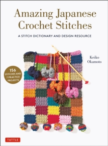 Amazing Japanese Crochet Stitches : A Stitch Dictionary and Design Resource (156 Stitches with 7 Practice Projects)