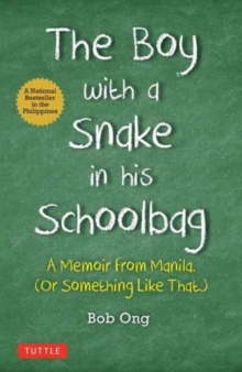 The Boy with A Snake in his Schoolbag : A Memoir from Manila (Or Something Like That)