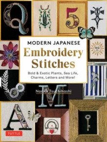 Modern Japanese Embroidery Stitches : Bold & Exotic Plants, Sea Life, Charms, Letters and More! (over 100 designs)