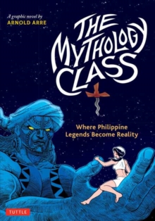 The Mythology Class : Where Philippine Legends Become Reality (A Graphic Novel)