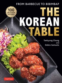 The Korean Table : From Barbecue to Bibimbap: 110 Delicious Recipes