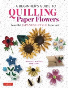 A Beginner's Guide to Quilling Paper Flowers : Beautiful Japanese-Style Paper Art