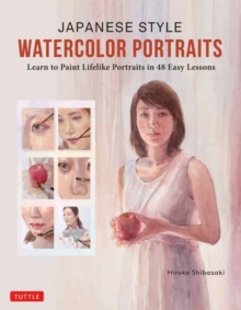 Japanese Style Watercolor Portraits : Learn to Paint Lifelike Portraits in 48 Easy Lessons (With Over 400 Illustrations)