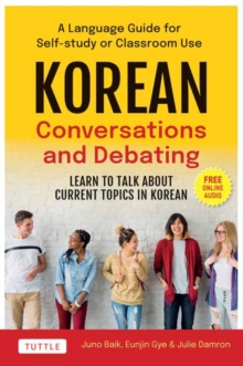 Korean Conversations and Debating : A Language Guide for Self-Study or Classroom Use--Learn to Talk About Current Topics in Korean (With Companion Online Audio)