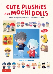Cute Plushies and Mochi Dolls : Sweet Manga-style Kawaii Characters to Sew