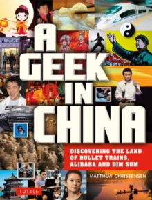 A Geek in China : Discovering the Land of Bullet Trains, Alibaba and Dim Sum