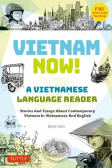 Vietnam Now! A Vietnamese Language Reader : Stories And Essays About Contemporary Vietnam In Vietnamese And English (With Free Online Audio Recordings)