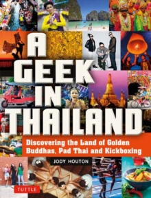 A Geek in Thailand : Discovering the Land of Golden Buddhas, Pad Thai and Kickboxing