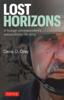 Lost Horizons : A Foreign Correspondent's Extraordinary Life Story
