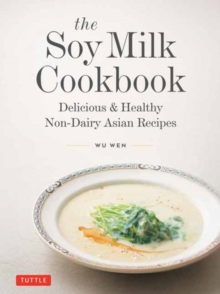 The Soy Milk Cookbook : Delicious & Healthy Non-Dairy Asian Recipes