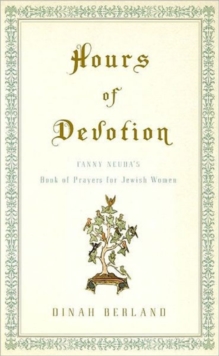 Hours of Devotion : Fanny Neuda's Book of Prayers for Jewish Women, Hardback Book Hours of Devotion : Fanny Neuda's Book of Prayers for Jewish Women, Hardback Book