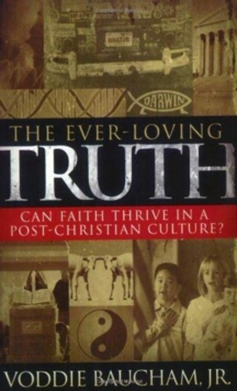The Ever-Loving Truth : Can Faith Thrive in a Post-Christian Culture?, Paperback Book The Ever-Loving Truth : Can Faith Thrive in a Post-Christian Culture?, Paperback Book