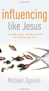 Influencing Like Jesus : 15 Biblical Principles of Persuasion, Paperback / softback Book Influencing Like Jesus : 15 Biblical Principles of Persuasion, Paperback / softback Book