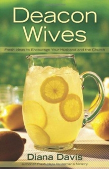 Deacon Wives : Fresh Ideas to Encourage Your Husband and the Church, Paperback / softback Book Deacon Wives : Fresh Ideas to Encourage Your Husband and the Church, Paperback / softback Book