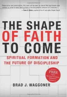 The Shape of Faith to Come : Spiritual Formation and the Future of Discipleship, Hardback Book The Shape of Faith to Come : Spiritual Formation and the Future of Discipleship, Hardback Book