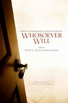 Whosoever Will : A Biblical-Theological Critique of Five-Point Calvinism, Paperback Book Whosoever Will : A Biblical-Theological Critique of Five-Point Calvinism, Paperback Book