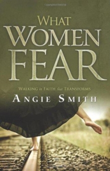 What Women Fear : Walking in Faith that Transforms, Paperback / softback Book What Women Fear : Walking in Faith that Transforms, Paperback / softback Book