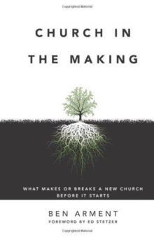 Church in the Making : What Makes or Breaks a New Church Before It Starts, Hardback Book Church in the Making : What Makes or Breaks a New Church Before It Starts, Hardback Book