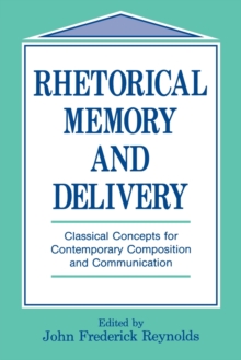 Rhetorical Memory and Delivery : Classical Concepts for Contemporary Composition and Communication, Paperback / softback Book Rhetorical Memory and Delivery : Classical Concepts for Contemporary Composition and Communication, Paperback / softback Book