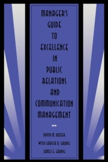 Manager's Guide to Excellence in Public Relations and Communication Management, Paperback / softback Book Manager's Guide to Excellence in Public Relations and Communication Management, Paperback / softback Book