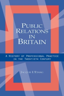 Public Relations in Britain : A History of Professional Practice in the Twentieth Century, Hardback Book Public Relations in Britain : A History of Professional Practice in the Twentieth Century, Hardback Book