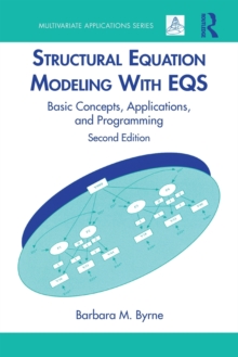 Structural Equation Modeling With EQS : Basic Concepts, Applications, and Programming, Second Edition, Paperback / softback Book Structural Equation Modeling With EQS : Basic Concepts, Applications, and Programming, Second Edition, Paperback / softback Book