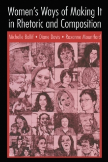 Women's Ways of Making It in Rhetoric and Composition, Paperback / softback Book Women's Ways of Making It in Rhetoric and Composition, Paperback / softback Book