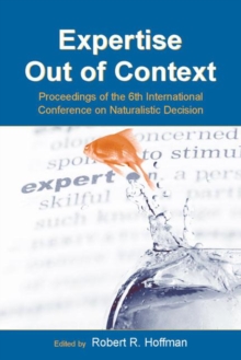 Expertise Out of Context : Proceedings of the Sixth International Conference on Naturalistic Decision Making, Paperback / softback Book Expertise Out of Context : Proceedings of the Sixth International Conference on Naturalistic Decision Making, Paperback / softback Book