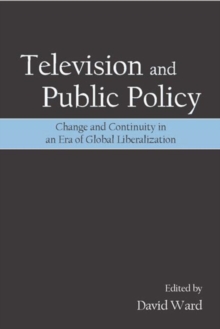 Television and Public Policy : Change and Continuity in an Era of Global Liberalization, Paperback / softback Book Television and Public Policy : Change and Continuity in an Era of Global Liberalization, Paperback / softback Book