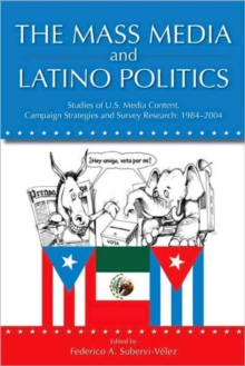 The Mass Media and Latino Politics : Studies of U.S. Media Content, Campaign Strategies and Survey Research: 1984-2004, Paperback / softback Book The Mass Media and Latino Politics : Studies of U.S. Media Content, Campaign Strategies and Survey Research: 1984-2004, Paperback / softback Book