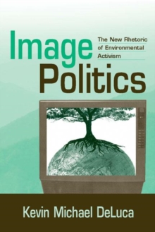 Image Politics : The New Rhetoric Of Environmental Activism