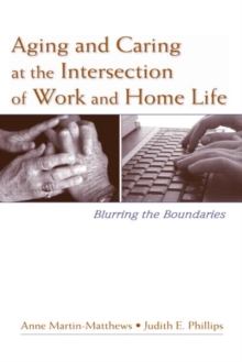 Aging and Caring at the Intersection of Work and Home Life : Blurring the Boundaries, Hardback Book Aging and Caring at the Intersection of Work and Home Life : Blurring the Boundaries, Hardback Book