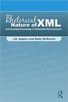 The Rhetorical Nature of XML : Constructing Knowledge in Networked Environments, Hardback Book The Rhetorical Nature of XML : Constructing Knowledge in Networked Environments, Hardback Book