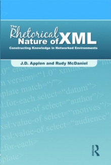 The Rhetorical Nature of XML : Constructing Knowledge in Networked Environments, Paperback / softback Book The Rhetorical Nature of XML : Constructing Knowledge in Networked Environments, Paperback / softback Book