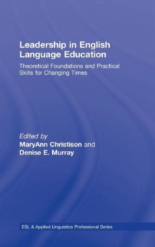 Leadership in English Language Education : Theoretical Foundations and Practical Skills for Changing Times, Hardback Book Leadership in English Language Education : Theoretical Foundations and Practical Skills for Changing Times, Hardback Book