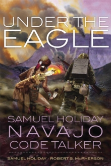 Under the Eagle : Samuel Holiday, Navajo Code Talker, Paperback / softback Book Under the Eagle : Samuel Holiday, Navajo Code Talker, Paperback / softback Book