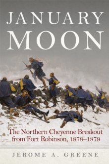 January Moon : The Northern Cheyenne Breakout from Fort Robinson, 1878-1879, Hardback Book January Moon : The Northern Cheyenne Breakout from Fort Robinson, 1878-1879, Hardback Book