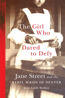 The Girl Who Dared to Defy : Jane Street and the Rebel Maids of Denver